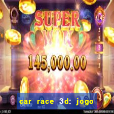 car race 3d: jogo de carros